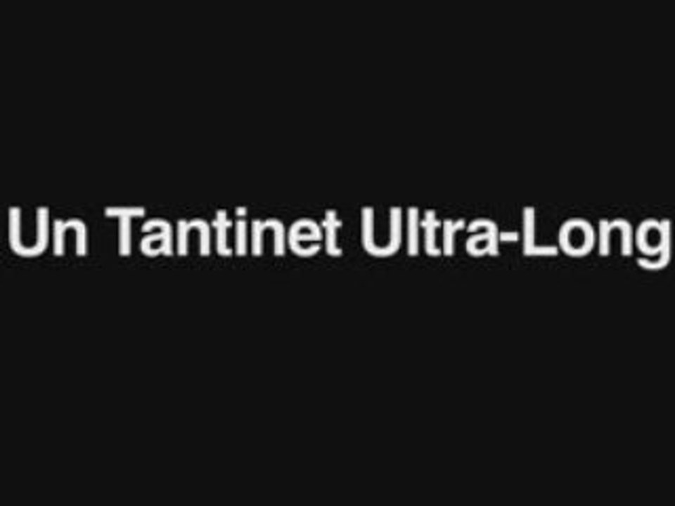 Un Tantinet Ultra-Long