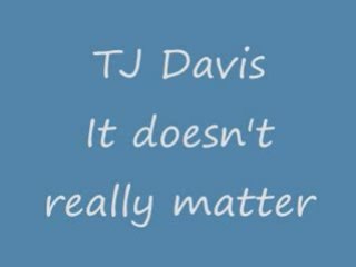 TJ Davis - It doesn't really matter