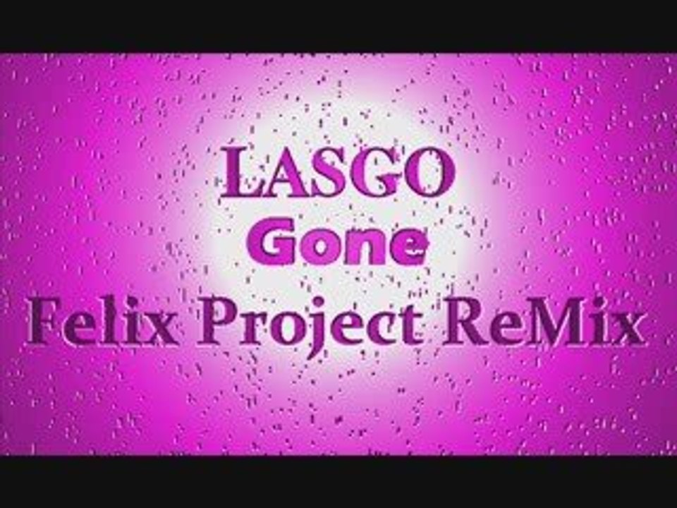 Lasgo - Gone (Felix Project ReMix)