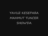 YAVUZ KESEPARA MAHMUT TUNCER SHOWDA