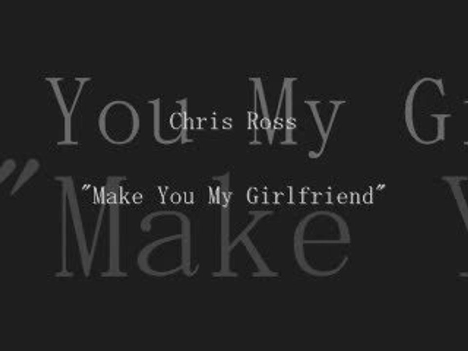 Chris Ross - Make you my girlfriend [NEW SONG]