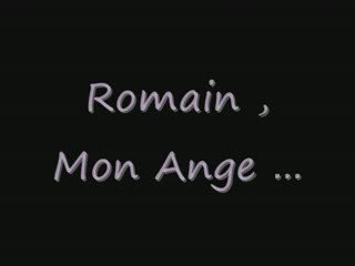 Romain , mon ange je t'aime .