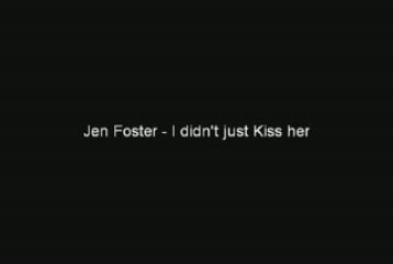 Jen Foster - I didn't just kiss her