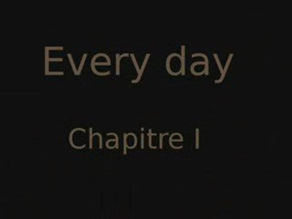 Every Day Chapitre I