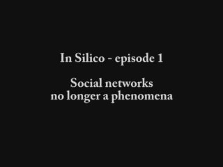 In Silico 1 - Social networks no longer a phenomena