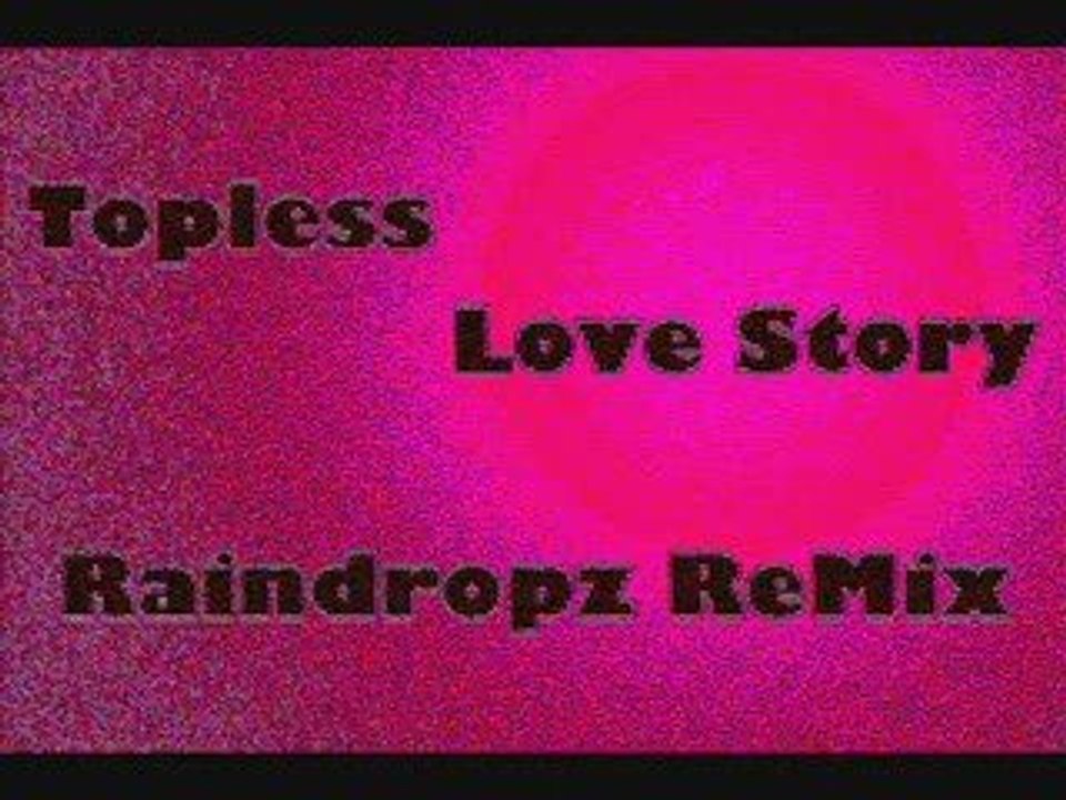 Topless - Love Story (Raindropz ReMix)