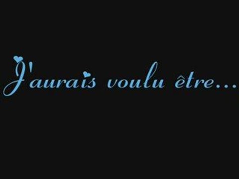 J'aurais voulu etre ...