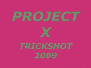 PROJECT X : Trickshot 2009