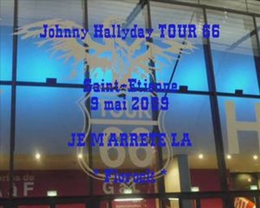 Je m'arrête là  Johnny Hallyday  TOUR 66 St Etienne 9 mai 09