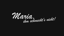 Maria, ihm schmeckt's nicht