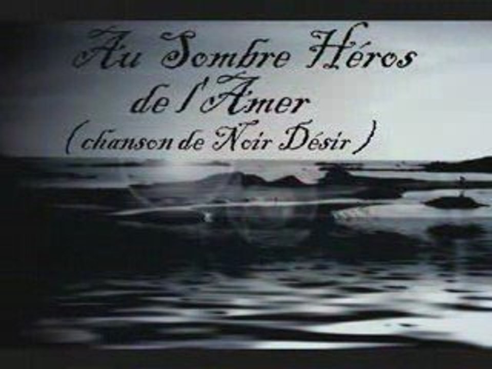 Aux sombres héros de l'amer ( Chanson de noir Désir )