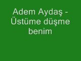 Adem Aydas Üstüme düsme benim