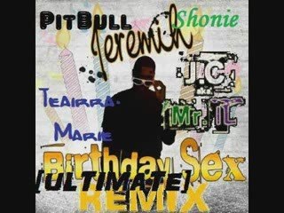 Birthday Sex[Remix] Ft Teairra Marie, Shonie, Mr IL, Pitbull