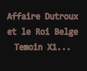 LLP Affaire Dutroux et le Roi belge temoin X1