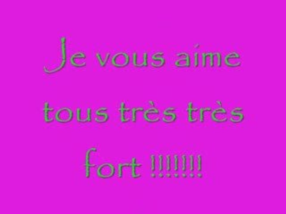 je vous aime tous tres tres fort